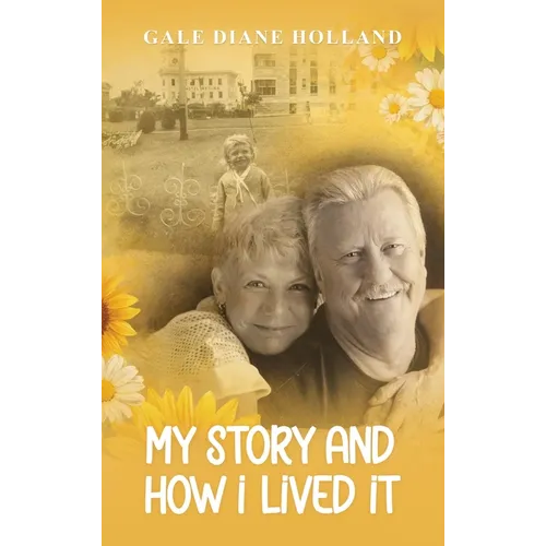 My Story and How I Lived It: Live life to the fullest, treasure the journey, and cherish the people in it