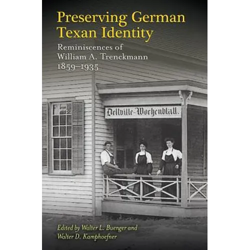 Preserving German Texan Identity: Reminiscences of William A. Trenckmann, 1859-1935 Volume 45