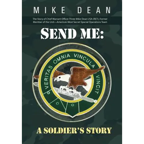 Send Me: A Soldier's Story: The Story of Chief Warrant Officer Three Mike Dean USA (Ret), Former Member of the Activity-America