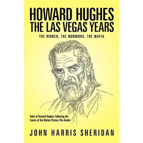 Howard Hughes: The Las Vegas Years the Women, the Mormons, the Mafia