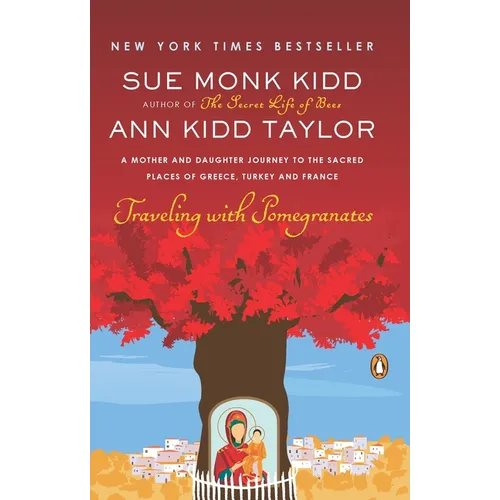 Traveling with Pomegranates: A Mother and Daughter Journey to the Sacred Places of Greece, Turkey, and France