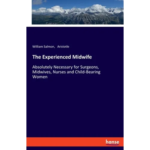 The Experienced Midwife: Absolutely Necessary for Surgeons, Midwives, Nurses and Child-Bearing Women