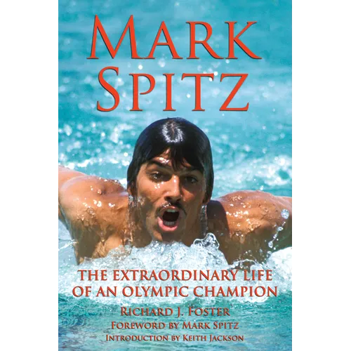Mark Spitz: The Extraordinary Life of an Olympic Champion