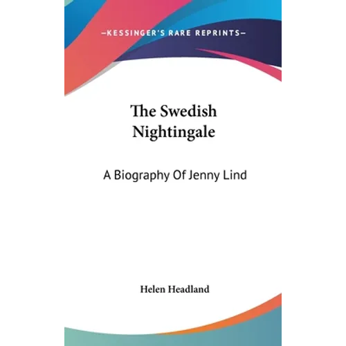 The Swedish Nightingale: A Biography Of Jenny Lind