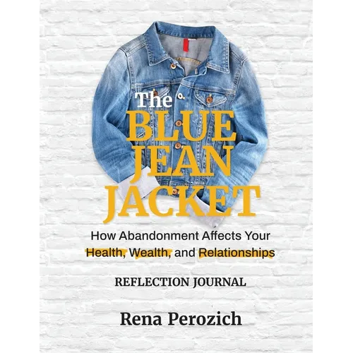 The Blue Jean Jacket Reflection Journal: How Abandonment Affects Your Health, Wealth, and Relationships