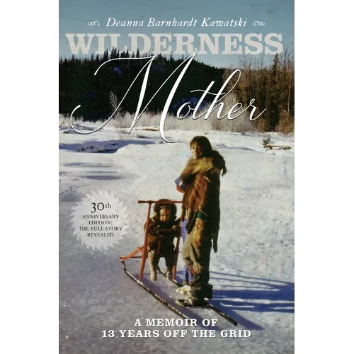 Wilderness Mother (30th Anniversary Edition): A Memoir of 13 Years Off the Grid