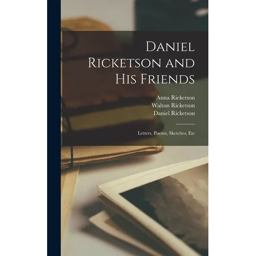 Daniel Ricketson and his Friends; Letters, Poems, Sketches, Etc