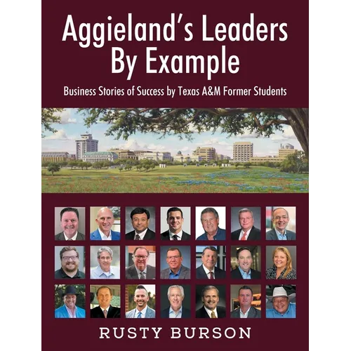 Aggieland's Leaders By Example: Business Stories of Success by Texas A&M Former Students
