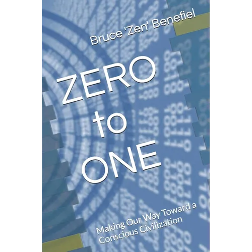ZERO to ONE: Making Our Way Toward a Conscious Civilization