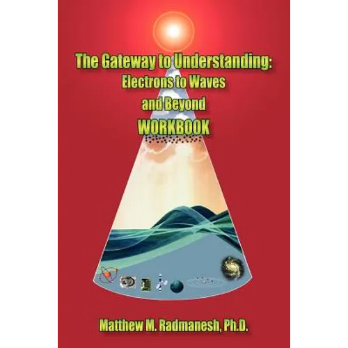 The Gateway to Understanding: Electrons to Waves and Beyond WORKBOOK