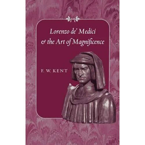 Lorenzo De' Medici and the Art of Magnificence