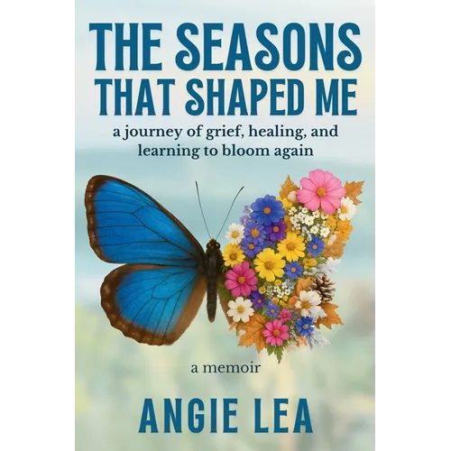The Seasons That Shaped Me: A journey of grief, healing, and learning to bloom again. - Paperback