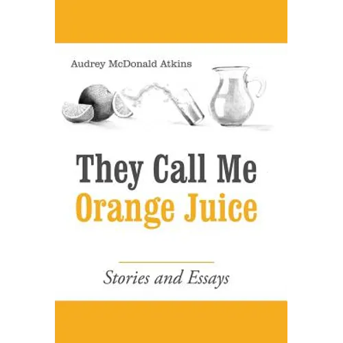 They Call Me Orange Juice: Stories and Essays