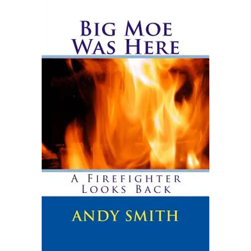 Big Moe Was Here: A Firefighter Looks Back