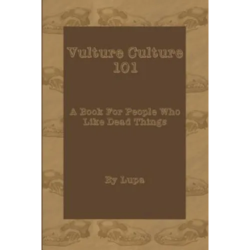 Vulture Culture 101: A Book For People Who Like Dead Things