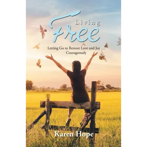 Living Free: Letting Go to Restore Love and Joy ... Courageously