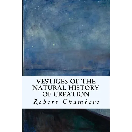 Vestiges of the Natural History of Creation