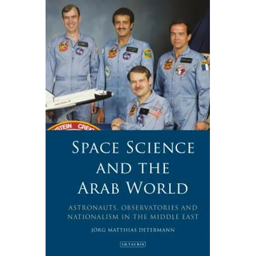 Space Science and the Arab World: Astronauts, Observatories and Nationalism in the Middle East