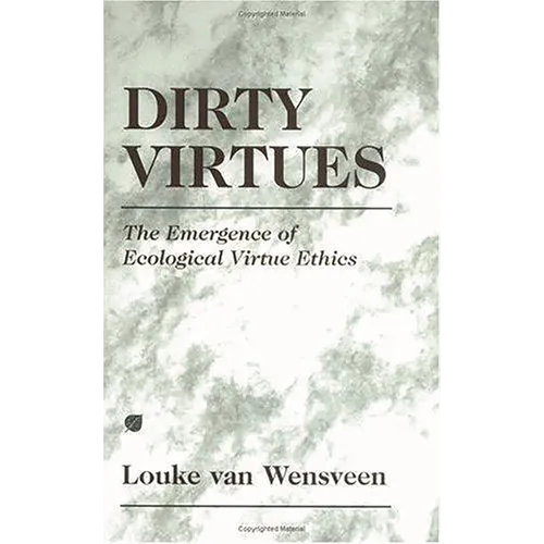 Dirty Virtues: The Emergence of Ecological Virtue Ethics