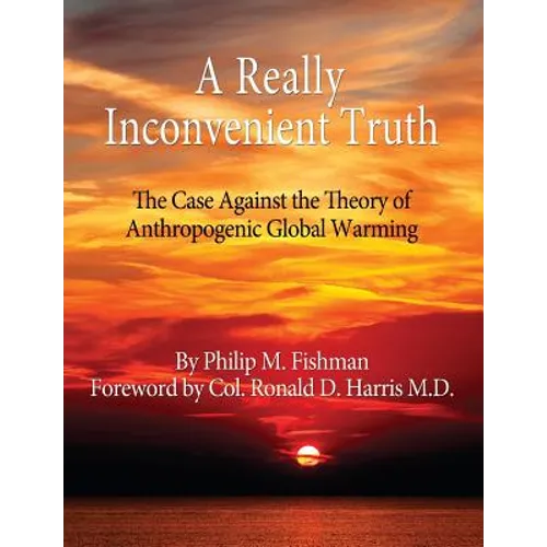A Really Inconvenient Truth: The Case Against the Theory of Anthropogenic Global Warming