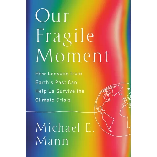 Our Fragile Moment: How Lessons from Earth's Past Can Help Us Survive the Climate Crisis