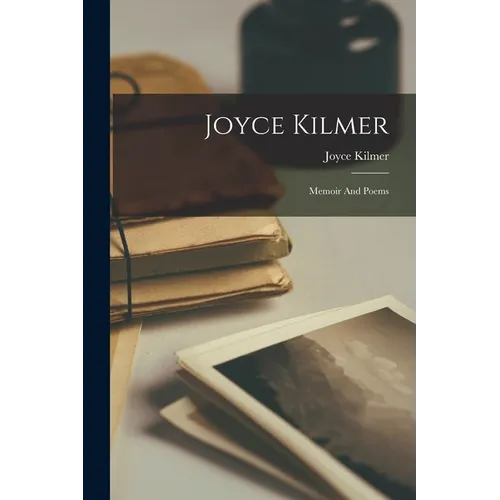 Joyce Kilmer: Memoir And Poems