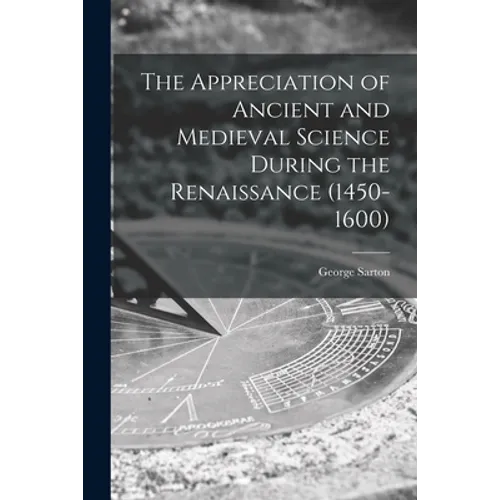 The Appreciation of Ancient and Medieval Science During the Renaissance (1450-1600)