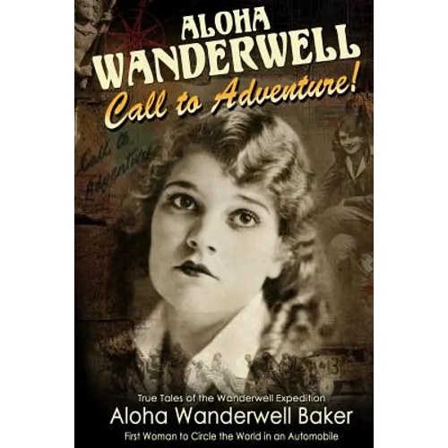 Aloha Wanderwell " Call to Adventure": True Tales of the Wanderwell Expedition, First Women to Circle the World in an Automobile