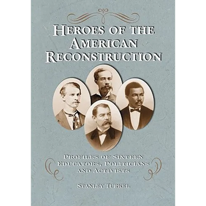 Heroes of the American Reconstruction: Profiles of Sixteen Educators, Politicians and Activists - Paperback