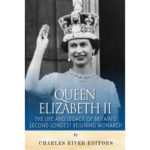 Queen Elizabeth II: The Life and Legacy of Britain's Second Longest Reigning Monarch