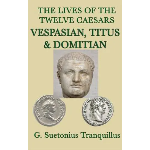 The Lives of the Twelve Caesars -Vespasian, Titus & Domitian-: Vespasian, Titus, and Domitian: Roman Imperial Biographies