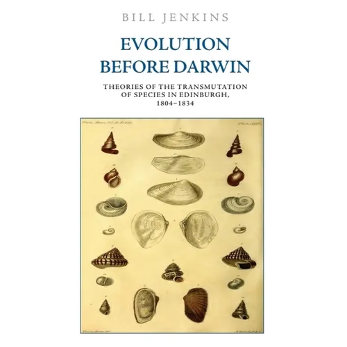 Evolution Before Darwin: Theories of the Transmutation of Species in Edinburgh, 1804-1834