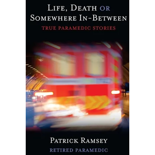 Life Death or Somewhere In-between: True Paramedic Stories