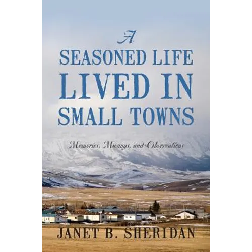 A Seasoned Life Lived in Small Towns: Memories, Musings, and Observations