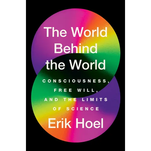 The World Behind the World: Consciousness, Free Will, and the Limits of Science