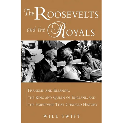 The Roosevelts and the Royals: Franklin and Eleanor, the King and Queen of England, and the Friendship That Changed History - Paperback