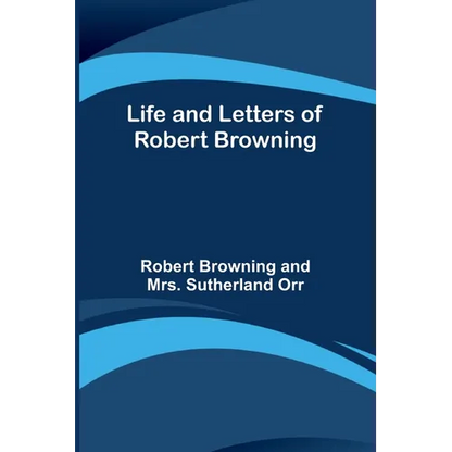 Life and Letters of Robert Browning