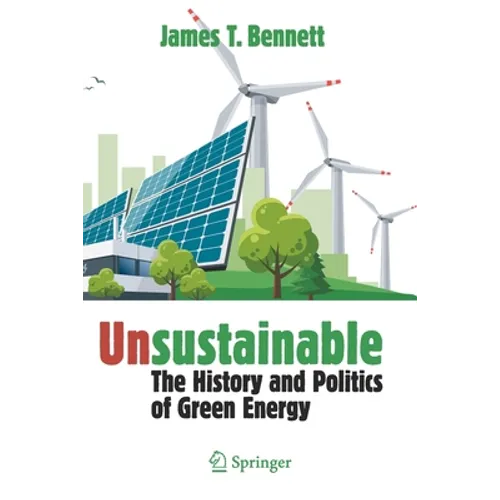 Unsustainable: The History and Politics of Green Energy