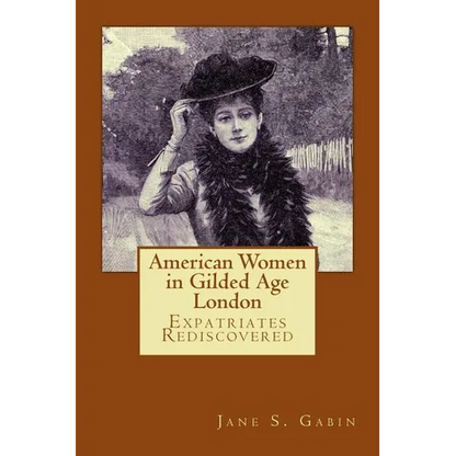 American Women in Gilded Age London: Expatriates Rediscovered - Paperback