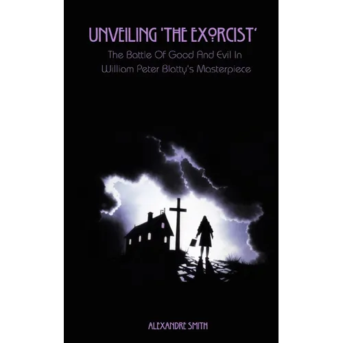 Unveiling 'The Exorcist': The Battle Of Good And Evil In William Peter Blatty's Masterpiece