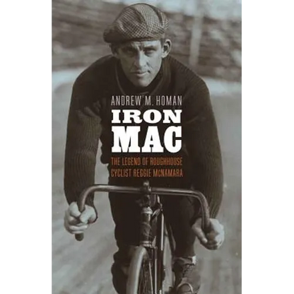 Iron Mac: The Legend of Roughhouse Cyclist Reggie McNamara - Hardcover