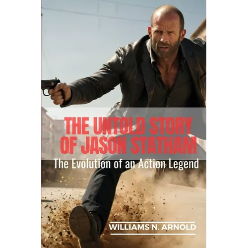 The Untold Story of Jason Statham: The Evolution of an Action Legend
