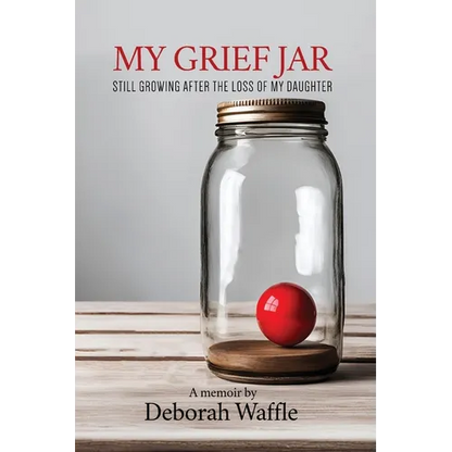 My Grief Jar: Still Growing After the Loss of My Daughter