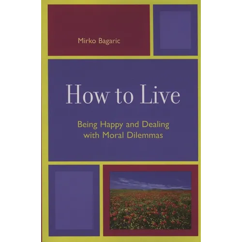 How to Live: Being Happy and Dealing with Moral Dilemmas