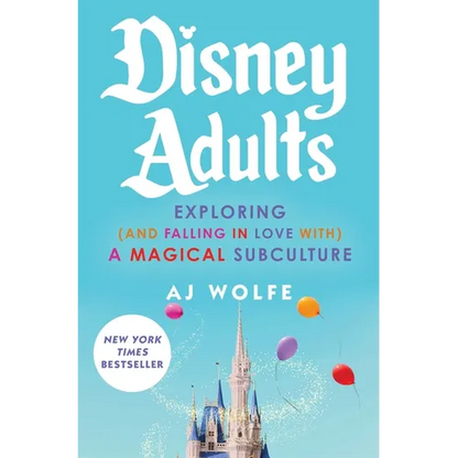 Disney Adults: Exploring (and Falling in Love With) a Magical Subculture