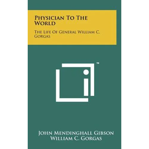 Physician To The World: The Life Of General William C. Gorgas