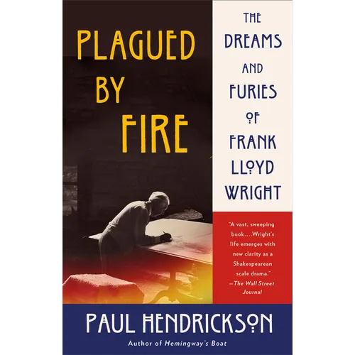 Plagued by Fire: The Dreams and Furies of Frank Lloyd Wright