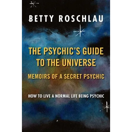 The Psychic's Guide to the Universe: Memoirs of a Secret Psychic