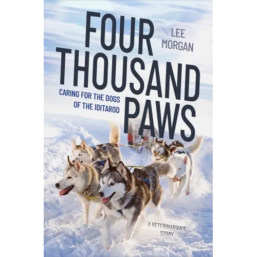 Four Thousand Paws: Caring for the Dogs of the Iditarod: A Veterinarian's Story