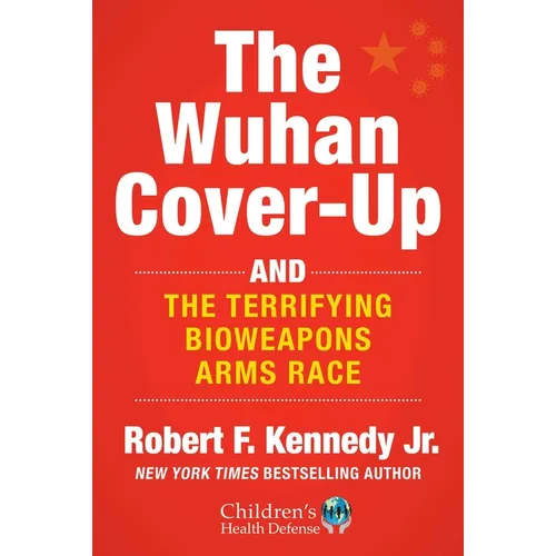 The Wuhan Cover-Up: And the Terrifying Bioweapons Arms Race